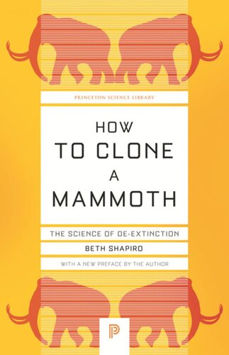 How To Clone A Mammoth The Science Of Deextinction Beth Shapiro