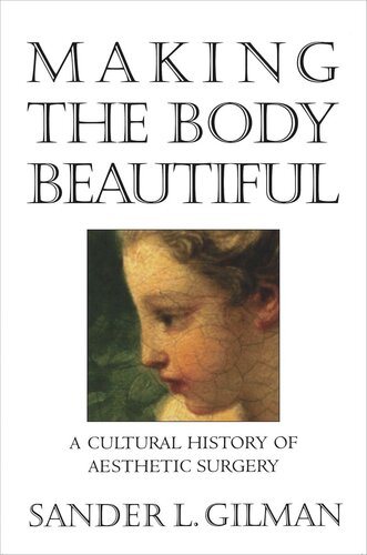 Making The Body Beautiful A Cultural History Of Aesthetic Surgery 2nd Edition Sander L Gilman