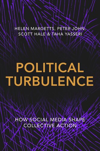 Political Turbulence How Social Media Shape Collective Action Helen Margetts Peter John Scott Hale Taha Yasseri