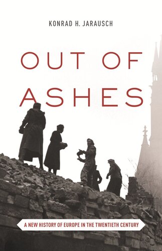 Out Of Ashes A New History Of Europe In The Twentieth Century Konrad H Jarausch Konrad H Jarausch