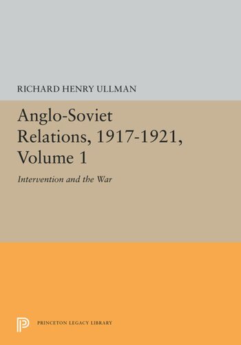 Anglosoviet Relations 19171921 Volume 1 Intervention And The War Richard Ullman