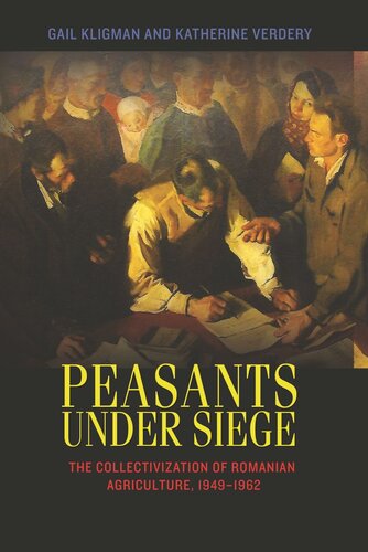 Peasants Under Siege The Collectivization Of Romanian Agriculture 19491962 Course Book Gail Kligman Katherine Verdery