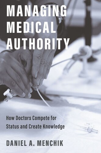 Managing Medical Authority How Doctors Compete For Status And Create Knowledge Daniel A Menchik