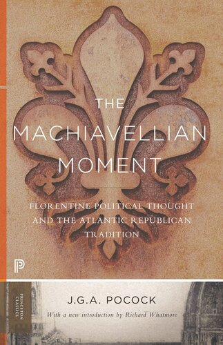 The Machiavellian Moment Florentine Political Thought And The Atlantic Republican Tradition John Greville Agard Pocock Richard Whatmore