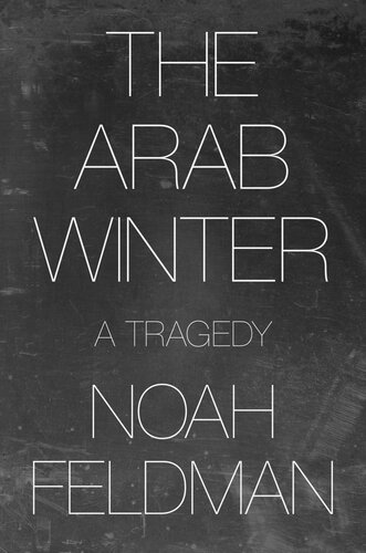The Arab Winter A Tragedy Noah Feldman