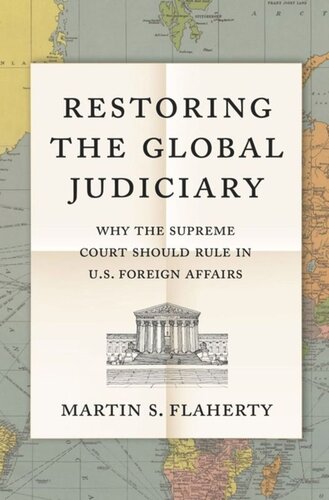 Restoring The Global Judiciary Why The Supreme Court Should Rule In Us Foreign Affairs Martin S Flaherty