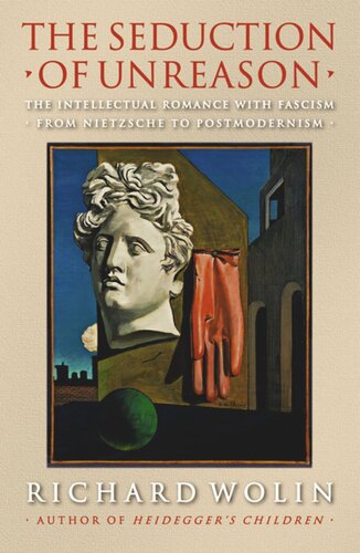 The Seduction Of Unreason The Intellectual Romance With Fascism From Nietzsche To Postmodernism Course Book Richard Wolin