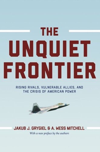 The Unquiet Frontier Rising Rivals Vulnerable Allies And The Crisis Of American Power Jakub J Grygiel A Wess Mitchell Jakub J Grygiel A Wess Mitchell