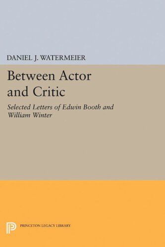 Between Actor And Critic Selected Letters Of Edwin Booth And William Winter Daniel J Watermeier Editor