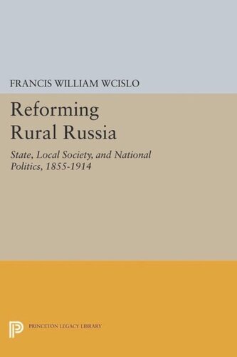 Reforming Rural Russia State Local Society And National Politics 18551914 Course Book Francis William Wcislo