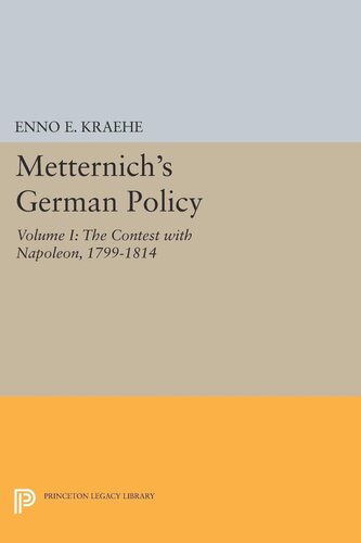 Metternichs German Policy Volume I The Contest With Napoleon 17991814 Enno E Kraehe