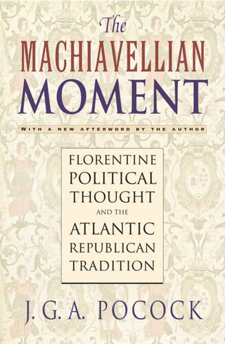The Machiavellian Moment Florentine Political Thought And The Atlantic Republican Tradition With A New Afterword By The Author John Greville Agard Pocock
