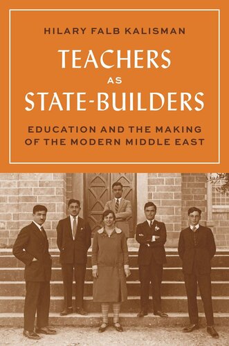 Teachers As Statebuilders Education And The Making Of The Modern Middle East Hilary Falb Kalisman