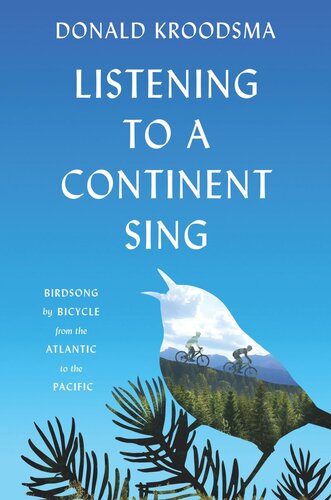 Listening To A Continent Sing Birdsong By Bicycle From The Atlantic To The Pacific Donald Kroodsma