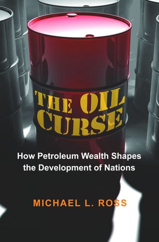 The Oil Curse How Petroleum Wealth Shapes The Development Of Nations Michael L Ross