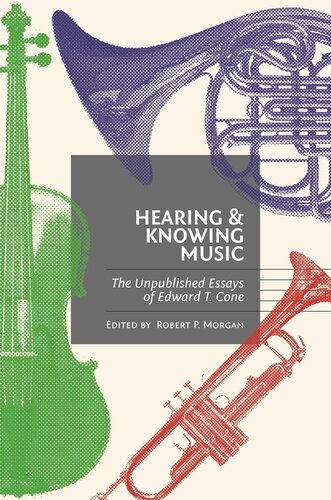 Hearing And Knowing Music The Unpublished Essays Of Edward T Cone Course Book Edward T Cone Editor Robert P Morgan Editor