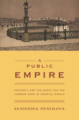 A Public Empire Property And The Quest For The Common Good In Imperial Russia Course Book Ekaterina Pravilova