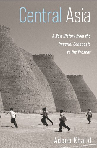 Central Asia A New History From The Imperial Conquests To The Present Adeeb Khalid
