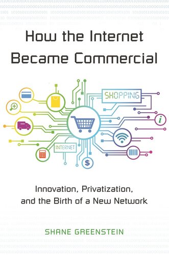 How The Internet Became Commercial Innovation Privatization And The Birth Of A New Network Pilot Project Ebook Available To Selected Us Libraries Only Shane Greenstein
