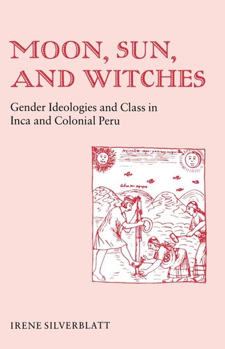 Moon Sun And Witches Gender Ideologies And Class In Inca And Colonial Peru Irene Marsha Silverblatt