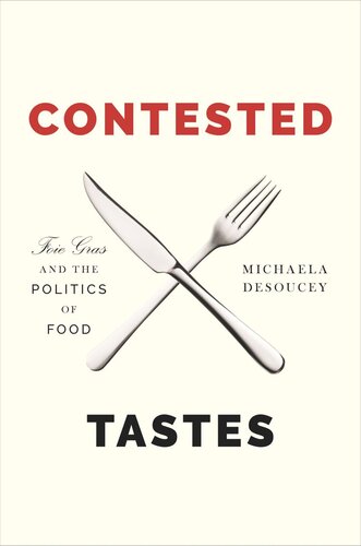 Contested Tastes Foie Gras And The Politics Of Food Michaela Desoucey