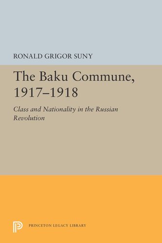 The Baku Commune 19171918 Class And Nationality In The Russian Revolution Ronald Grigor Suny