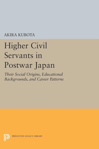 Higher Civil Servants In Postwar Japan Their Social Origins Educational Backgrounds And Career Patterns Akira Kubota