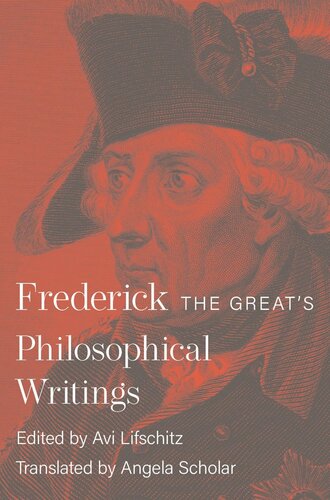 Frederick The Greats Philosophical Writings Frederick Ii Editor Avi Lifschitz Editor Angela Scholar Editor