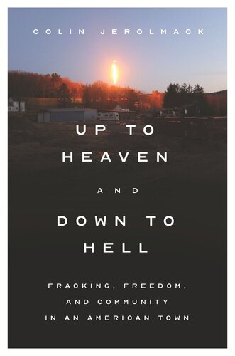Up To Heaven And Down To Hell Fracking Freedom And Community In An American Town Colin Jerolmack