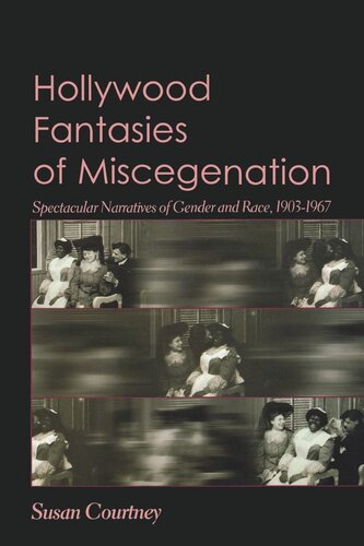 Hollywood Fantasies Of Miscegenation Spectacular Narratives Of Gender And Race Susan Courtney