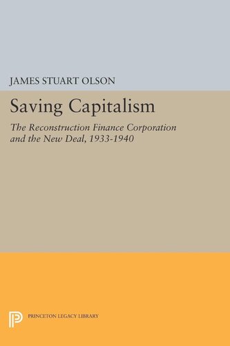 Saving Capitalism The Reconstruction Finance Corporation And The New Deal 19331940 James Stuart Olson