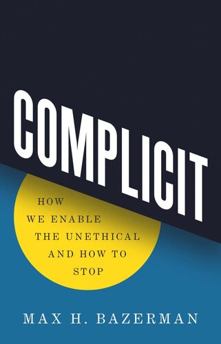 Complicit How We Enable The Unethical And How To Stop Max H Bazerman