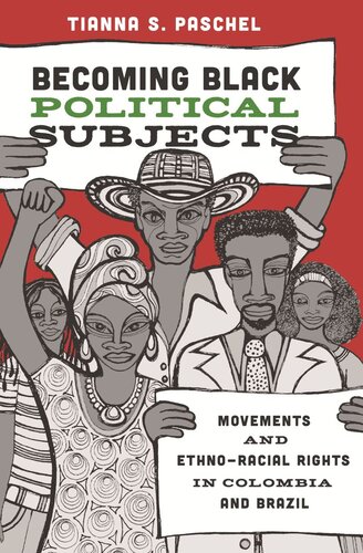 Becoming Black Political Subjects Movements And Ethnoracial Rights In Colombia And Brazil Tianna S Paschel