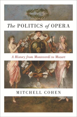 The Politics Of Opera A History From Monteverdi To Mozart Mitchell Cohen