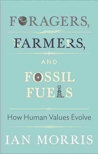 Foragers Farmers And Fossil Fuels How Human Values Evolve The University Center For Human Values 41 Second Updated Edition 2nd Edition Ian Morris