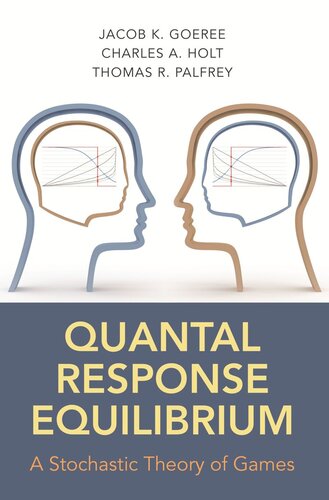 Quantal Response Equilibrium A Stochastic Theory Of Games Jacob K Goeree Charles A Holt Thomas R Palfrey