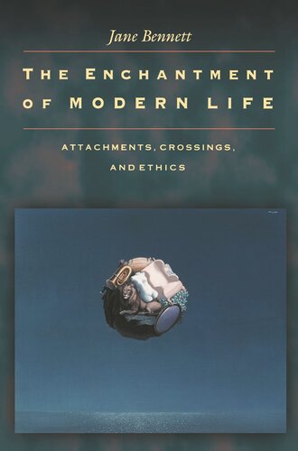 The Enchantment Of Modern Life Attachments Crossings And Ethics Jane Bennett