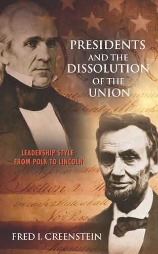 Presidents And The Dissolution Of The Union Leadership Style From Polk To Lincoln Core Textbook Fred I Greenstein Dale Anderson