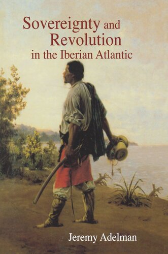 Sovereignty And Revolution In The Iberian Atlantic Jeremy Adelman