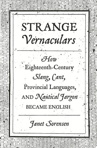 Strange Vernaculars How Eighteenthcentury Slang Cant Provincial Languages And Nautical Jargon Became English Janet Sorensen