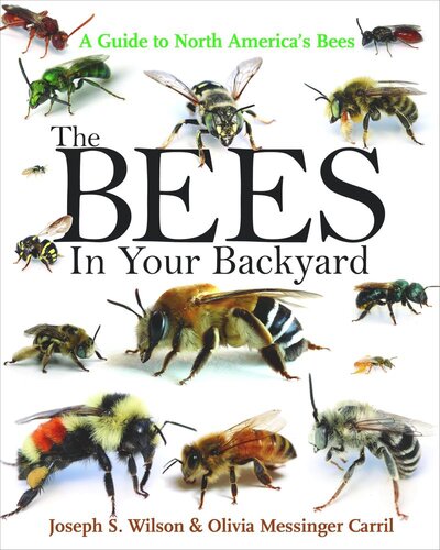 The Bees In Your Backyard A Guide To North Americas Bees Joseph S Wilson Olivia Messinger Carril