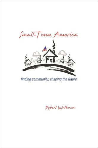 Smalltown America Finding Community Shaping The Future Course Book Robert Wuthnow