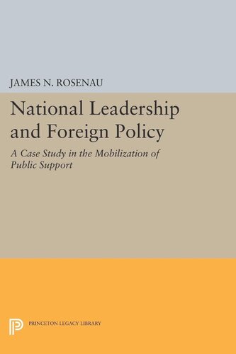 National Leadership And Foreign Policy A Case Study In The Mobilization Of Public Support James N Rosenau
