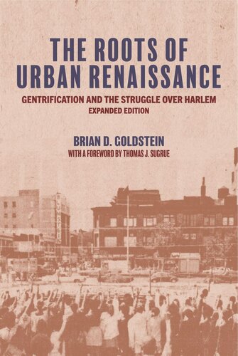 The Roots Of Urban Renaissance Gentrification And The Struggle Over Harlem Expanded Edition Brian D Goldstein Thomas J Sugrue
