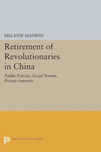 Retirement Of Revolutionaries In China Public Policies Social Norms Private Interests Course Book Melanie Manion