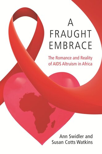 A Fraught Embrace The Romance And Reality Of Aids Altruism In Africa Ann Swidler Susan Cotts Watkins