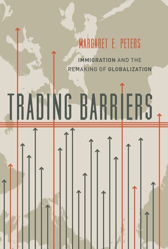 Trading Barriers Immigration And The Remaking Of Globalization Margaret Peters