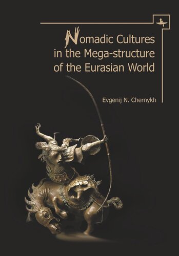 Nomadic Cultures In The Megastructure Of The Eurasian World Evgenij N Chernykh Editor Irina Savinetskaya Editor Peter N Hommel Editor