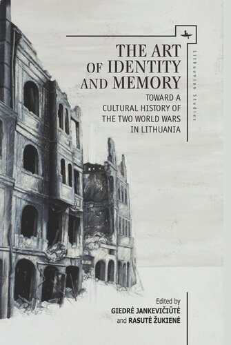 The Art Of Identity And Memory Toward A Cultural History Of The Two World Wars In Lithuania Giedr Jankeviit Editor Rasut Ukien Editor Vejas Gabriel Liulevicius Editor