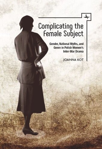 Complicating The Female Subject Gender National Myths And Genre In Polish Womens Interwar Drama Joanna Kot